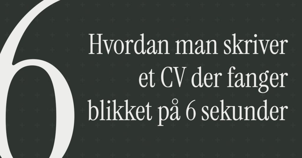 Sådan skriver du et CV der fanger på 6 sekunder