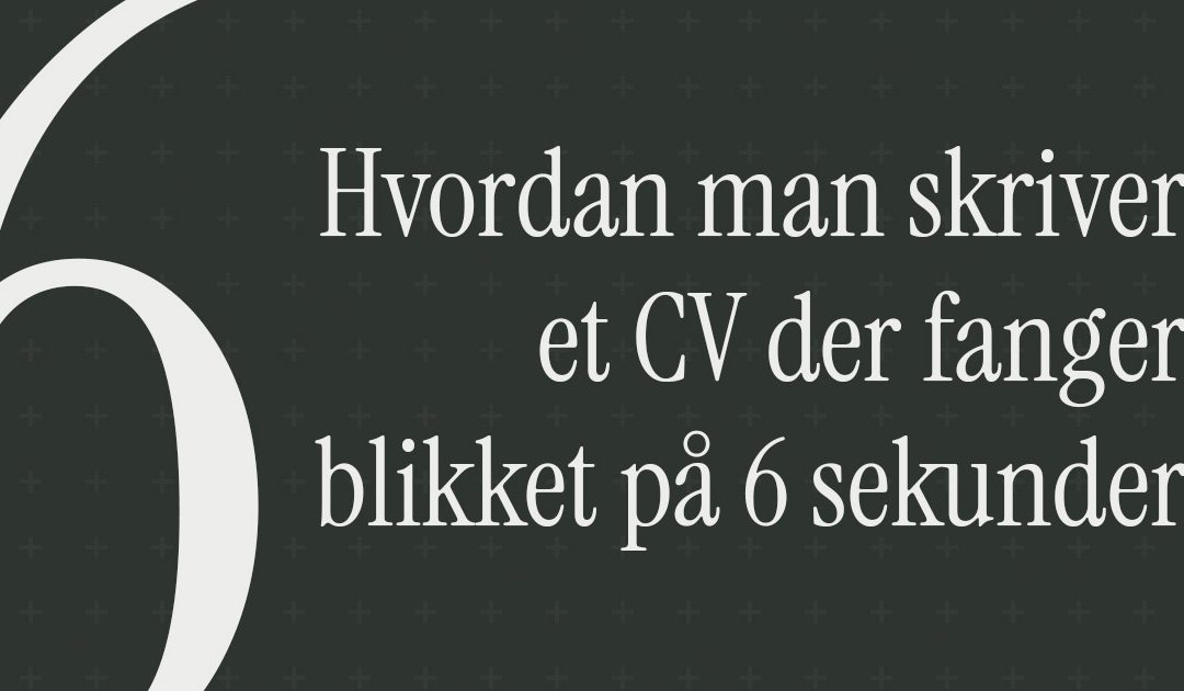 Hvordan man skriver et CV der fanger blikket på 6 sekunder