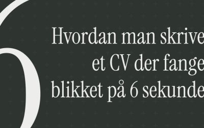 Hvordan man skriver et CV der fanger blikket på 6 sekunder